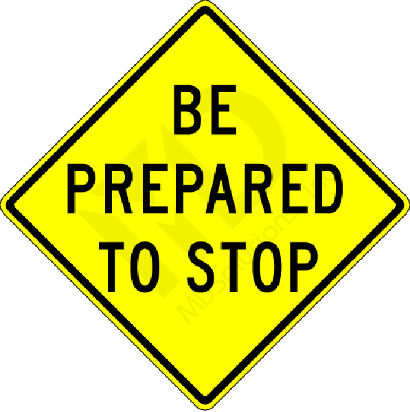 W3-4 Be Prepared To Stop Sign